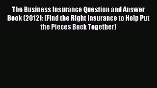 Read The Business Insurance Question and Answer Book (2012): (Find the Right Insurance to Help