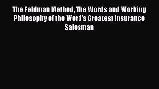 Read The Feldman Method The Words and Working Philosophy of the Word's Greatest Insurance Salesman
