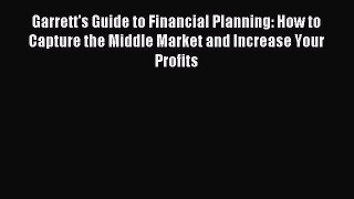 Read Garrett's Guide to Financial Planning: How to Capture the Middle Market and Increase Your