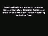 Read Don't Buy That Health Insurance: Become an Educated Health Care Consumer: The Educated