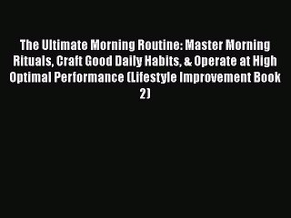 Read The Ultimate Morning Routine: Master Morning Rituals Craft Good Daily Habits & Operate