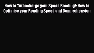 Read How to Turbocharge your Speed Reading!: How to Optimise your Reading Speed and Comprehension
