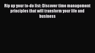 Read Rip up your to-do list: Discover time management principles that will transform your life