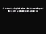 Read 101 American English Idioms: Understanding and Speaking English Like an American Ebook