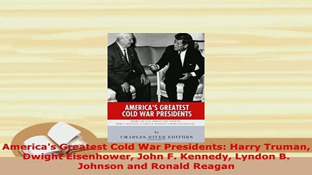 PDF Americas Greatest Cold War Presidents Harry Truman Dwight Eisenhower John F Kennedy Free Books