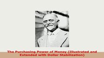Download  The Purchasing Power of Money Illustrated and Extended with Dollar Stabilization Download Online