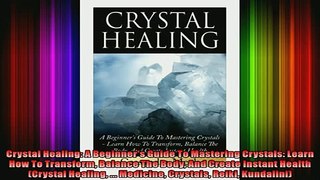 Read  Crystal Healing A Beginners Guide To Mastering Crystals Learn How To Transform Balance  Full EBook