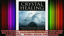 Read  Crystal Healing A Beginners Guide To Mastering Crystals Learn How To Transform Balance  Full EBook