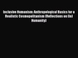 Download Inclusive Humanism: Anthropological Basics for a Realistic Cosmopolitanism (Reflections