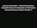 [Read Book] Luxurious Bath Bombs - 40 Bath Bomb Recipes: Simply DIY Recipes For Relaxation