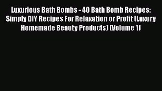 [Read Book] Luxurious Bath Bombs - 40 Bath Bomb Recipes: Simply DIY Recipes For Relaxation