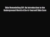[Read Book] Skin Remodeling DIY: An Introduction to the Underground World of Do-It-Yourself