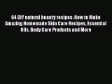 [Read Book] 64 DIY natural beauty recipes: How to Make Amazing Homemade Skin Care Recipes Essential