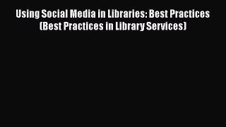 [Read Book] Using Social Media in Libraries: Best Practices (Best Practices in Library Services)