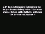 [Read Book] A DIY Guide to Therapeutic Body and Skin Care Recipes: Homemade Body Lotions Skin