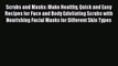 [Read Book] Scrubs and Masks: Make Healthy Quick and Easy Recipes for Face and Body Exfoliating