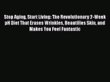 [Read Book] Stop Aging Start Living: The Revolutionary 2-Week pH Diet That Erases Wrinkles