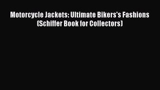 [Read Book] Motorcycle Jackets: Ultimate Bikers's Fashions (Schiffer Book for Collectors) Free