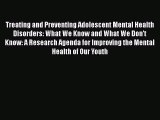 Read Treating and Preventing Adolescent Mental Health Disorders: What We Know and What We Don't