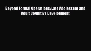 Read Beyond Formal Operations: Late Adolescent and Adult Cognitive Development Ebook Free