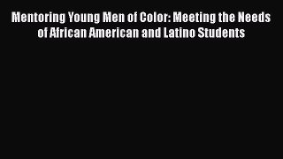 Read Mentoring Young Men of Color: Meeting the Needs of African American and Latino Students
