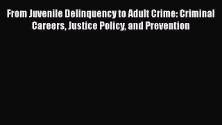 Read From Juvenile Delinquency to Adult Crime: Criminal Careers Justice Policy and Prevention