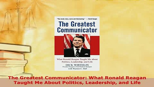 Download The Greatest Communicator What Ronald Reagan Taught Me About Politics Leadership and Life Read Online