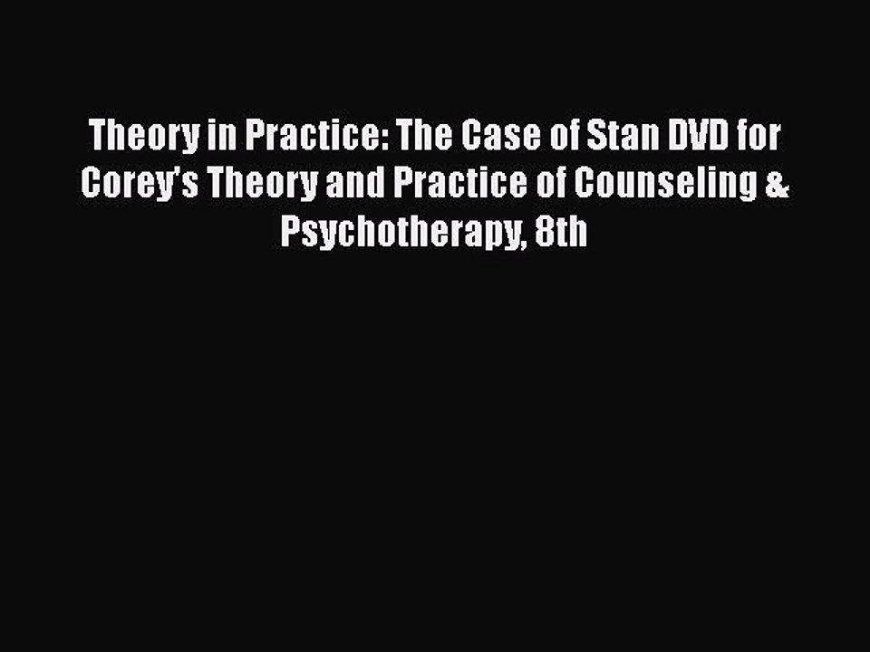 [PDF] Theory in Practice: The Case of Stan DVD for Corey's Theory and Practice of Counseling