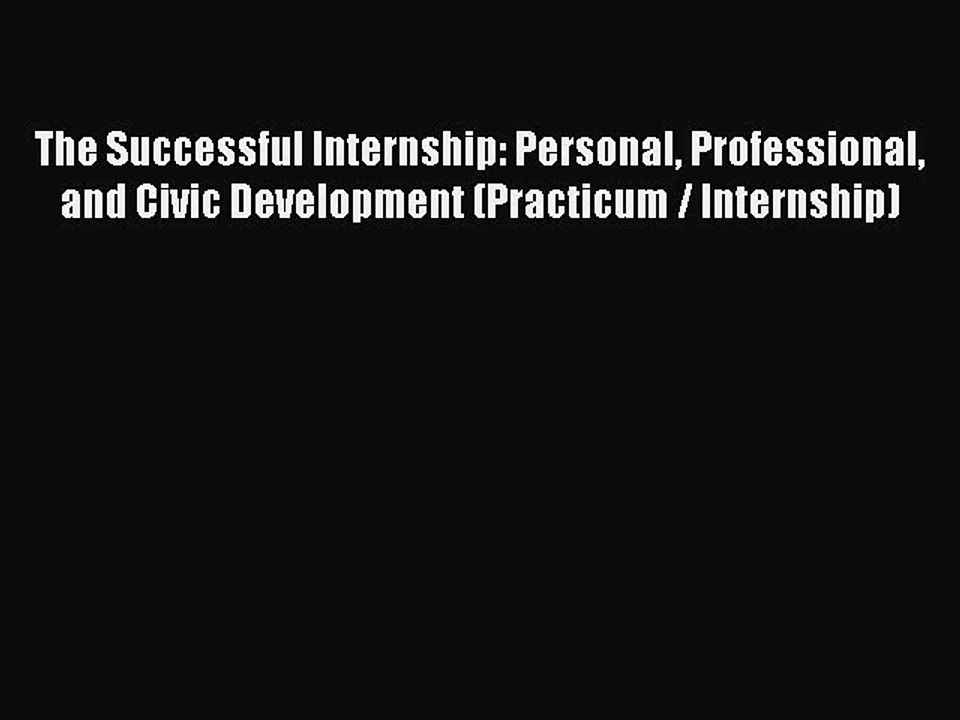 [PDF] The Successful Internship: Personal Professional and Civic Development (Practicum / Internship)