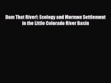 [PDF] Dam That River!: Ecology and Mormon Settlement in the Little Colorado River Basin Download