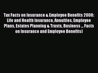 Read Tax Facts on Insurance & Employee Benefits 2008: Life and Health Insurance Annuities Employee