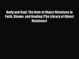 Read Body and Soul: The Role of Object Relations in Faith Shame and Healing (The Library of