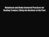 [PDF] Relational and Body-Centered Practices for Healing Trauma: Lifting the Burdens of the