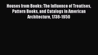 Ebook Houses from Books: The Influence of Treatises Pattern Books and Catalogs in American