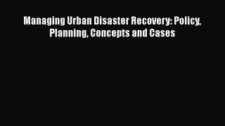Ebook Managing Urban Disaster Recovery: Policy Planning Concepts and Cases Download Online
