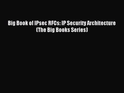 [Read PDF] Big Book of IPsec RFCs: IP Security Architecture (The Big Books Series) Download