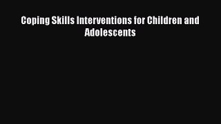 Read Coping Skills Interventions for Children and Adolescents Ebook Free