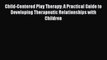Read Child-Centered Play Therapy: A Practical Guide to Developing Therapeutic Relationships
