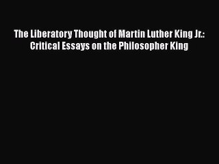 PDF The Liberatory Thought of Martin Luther King Jr.: Critical Essays on the Philosopher King