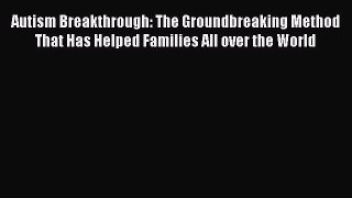 [PDF] Autism Breakthrough: The Groundbreaking Method That Has Helped Families All over the