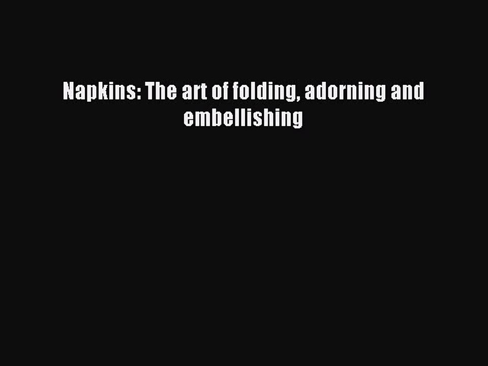 PDF Napkins: The art of folding adorning and embellishing Free Books