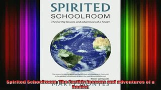 Read  Spirited Schoolroom The Earthly lessons and adventures of a healer  Full EBook