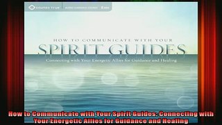 Read  How to Communicate with Your Spirit Guides Connecting with Your Energetic Allies for  Full EBook