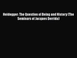 Download Heidegger: The Question of Being and History (The Seminars of Jacques Derrida)  Read