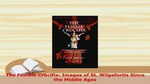 PDF  The Female Crucifix Images of St Wilgefortis Since the Middle Ages Free Books