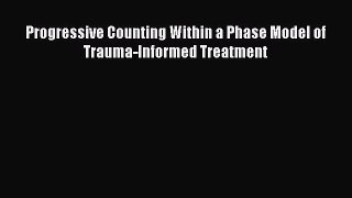 Download Progressive Counting Within a Phase Model of Trauma-Informed Treatment PDF Online