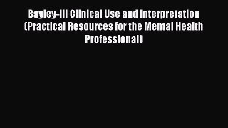 Download Bayley-III Clinical Use and Interpretation (Practical Resources for the Mental Health