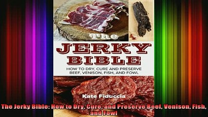 Free PDF Downlaod  The Jerky Bible How to Dry Cure and Preserve Beef Venison Fish and Fowl  BOOK ONLINE