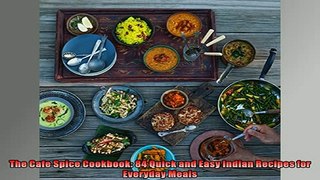 FREE DOWNLOAD  The Cafe Spice Cookbook 84 Quick and Easy Indian Recipes for Everyday Meals  DOWNLOAD ONLINE