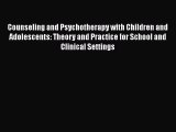 Read Counseling and Psychotherapy with Children and Adolescents: Theory and Practice for School